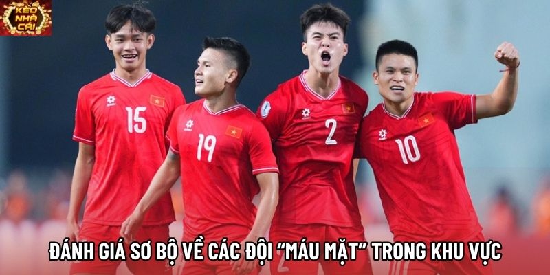 Đánh giá sơ bộ về các đội “máu mặt” trong khu vực Đánh giá sơ bộ về các đội “máu mặt” trong khu vực