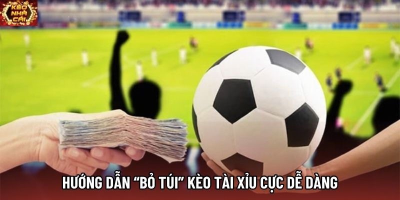 Hướng dẫn “bỏ túi” kèo tài xỉu cực dễ dàng Hướng dẫn “bỏ túi” kèo tài xỉu cực dễ dàng